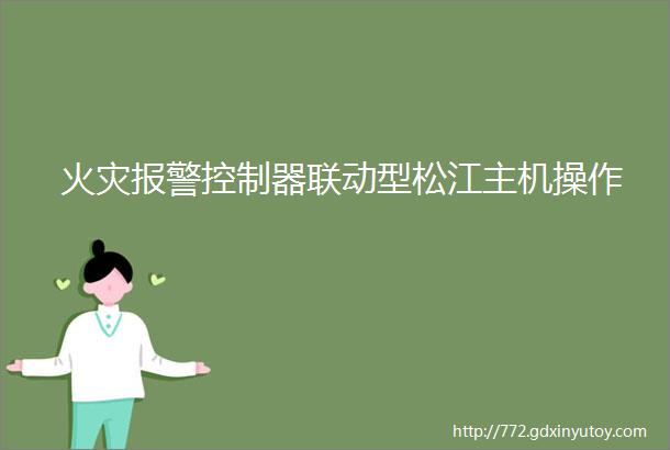 火灾报警控制器联动型松江主机操作