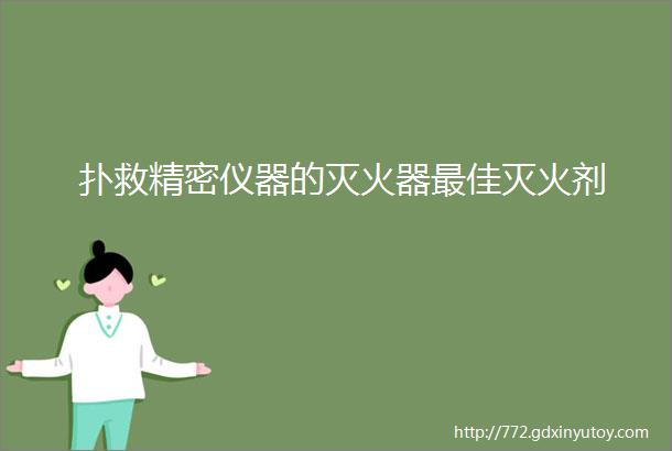 扑救精密仪器的灭火器最佳灭火剂