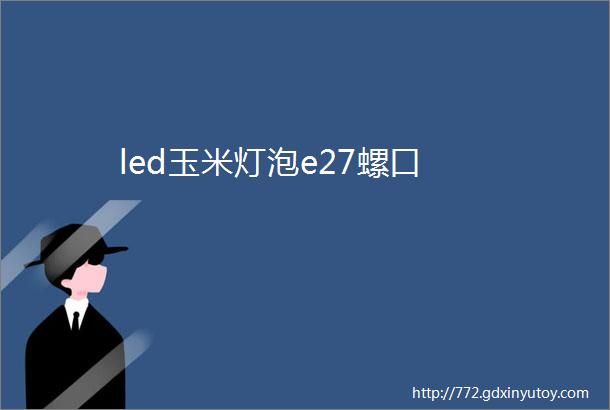 led玉米灯泡e27螺口