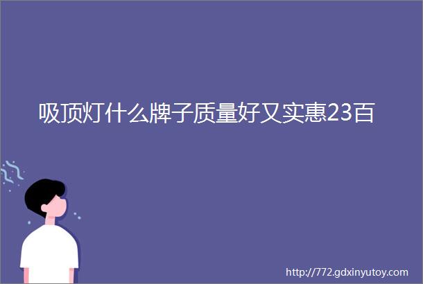 吸顶灯什么牌子质量好又实惠23百