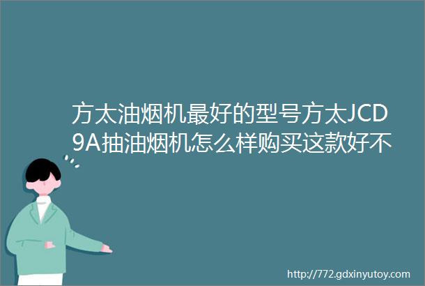 方太油烟机最好的型号方太JCD9A抽油烟机怎么样购买这款好不好多少钱一台